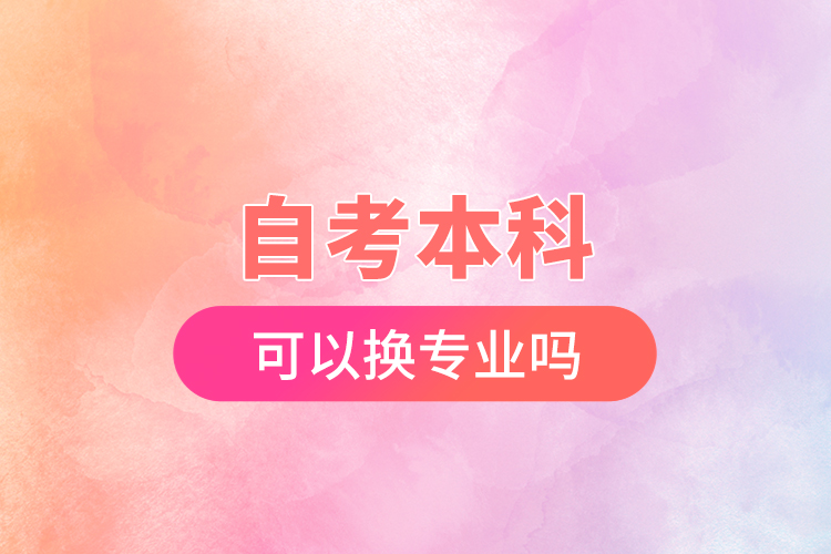 自考本科可以换专业吗?