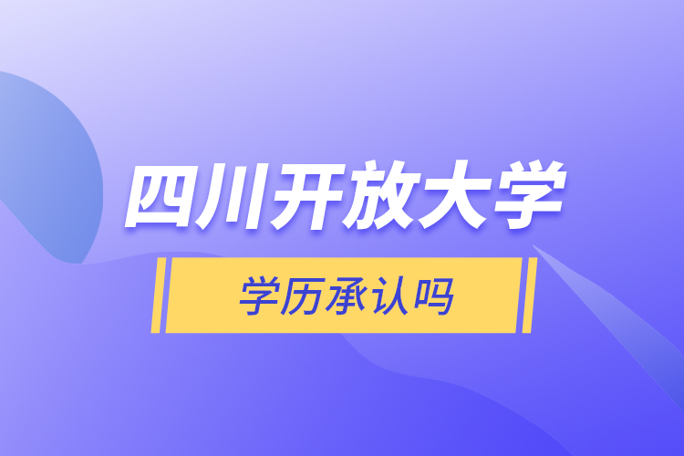 四川开放大学学历承认吗