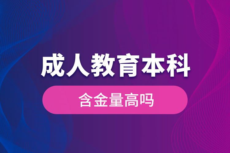 成人教育本科含金量高吗