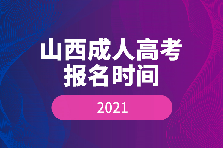 山西成人高考报名时间2021