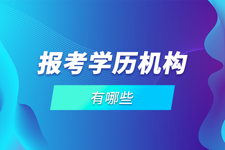 报考学历机构有哪些？