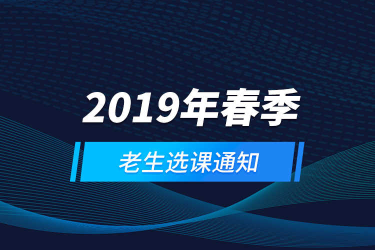  2019年春季老生选课通知