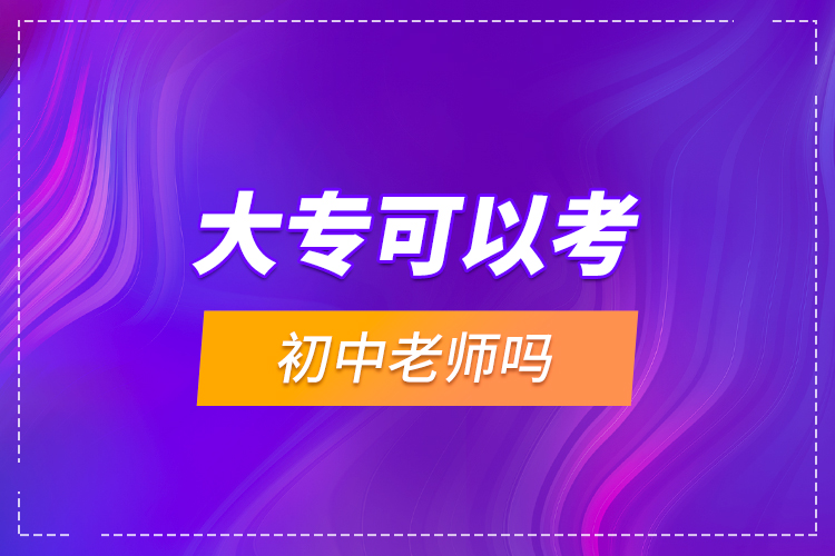 大专可以考初中老师吗？