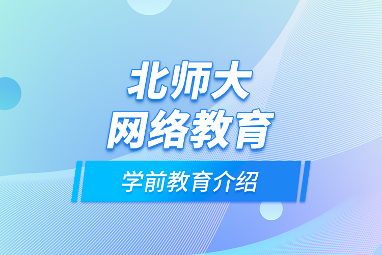 北师大网络教育学前教育介绍